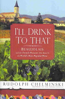 I'll drink to that : Beaujolais and the French peasant who made it the world's most popular wine /