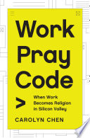 Work pray code : when work becomes religion in Silicon Valley /