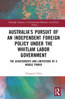 Australia's pursuit of an independent foreign policy under the Whitlam Labor government : the achievements and limitations of a middle power /
