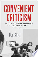 Convenient criticism : local media and governance in urban China /