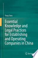 Essential Knowledge and Legal Practices for Establishing and Operating Companies in China /