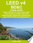 LEED v4 BD&C exam guide : a must-have for the LEED AP BD+C exam : study materials, sample questions, green building design and construction, LEED certification, and sustainability /