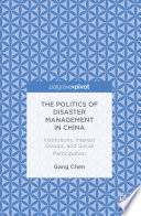 The politics of disaster management in China : institutions, interest groups, and social participation /