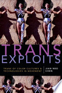 Trans exploits : trans of color cultures and technologies in movement /