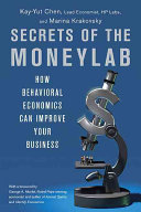 Secrets of the moneylab : how behavioral economics can improve your business /