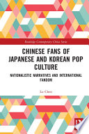 Chinese fans of Japanese and Korean pop culture : nationalistic narratives and international fandom /