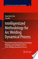 Intelligentized methodology for arc welding dynamical processes : visual information acquiring, knowledge modeling and intelligent control /
