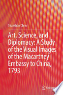 Art, Science, and Diplomacy: A Study of the Visual Images of the Macartney Embassy to China, 1793 /