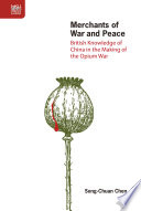 Merchants of war and peace : British knowledge of China in the making of the Opium War /