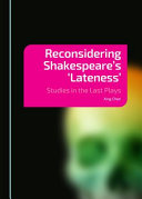 Reconsidering Shakespeare's 'lateness' : studies in the last plays /