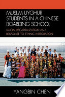 Muslim Uyghur students in a Chinese boarding school : social recapitalization as a response to ethnic integration /