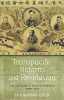 Transpacific reform and revolution : the Chinese in North America, 1898-1918 /