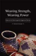 Weaving strength, weaving power : violence and abuse against Indigenous women /