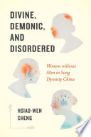 Divine, demonic, and disordered : women without men in Song Dynasty China /