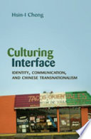 Culturing interface : identity, communication, and Chinese transnationalism /