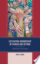 Cultivating Membership in Taiwan and Beyond : Relational Citizenship /