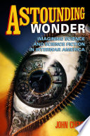 Astounding wonder : imagining science and science fiction in interwar America /