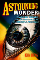 Astounding wonder : imagining science and science fiction in interwar America /