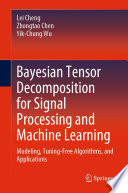 Bayesian Tensor Decomposition for Signal Processing and Machine Learning : Modeling, Tuning-Free Algorithms, and Applications /
