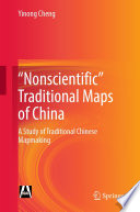 "Nonscientific" Traditional Maps of China : A Study of Traditional Chinese Mapmaking /