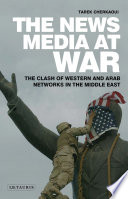 The news media at war : the clash of Western and Arab networks in the Middle East /
