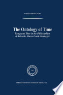 The Ontology of Time : Being and Time in the Philosophies of Aristotle, Husserl and Heidegger /
