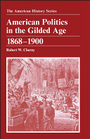 American politics in the Gilded Age, 1868-1900 /