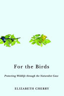 For the birds : protecting wildlife through the naturalist gaze /