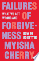 Failures of forgiveness : what we get wrong and how to do better /