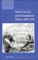 Medical services and the hospitals in Britain, 1860-1939 /