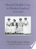 Mental health care in modern England : the Norfolk Lunatic Asylum/St. Andrew's Hospital c. 1810-1998 /