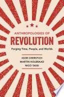 Anthropologies of revolution : forging time, people, and worlds /