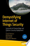 Demystifying Internet of Things Security : Successful IoT Device/Edge and Platform Security Deployment /