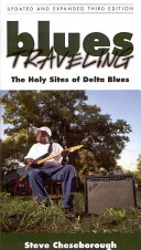 Blues traveling : the holy sites of Delta blues / Steve Cheseborough.