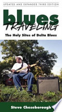 Blues traveling : the holy sites of Delta blues / Steve Cheseborough.