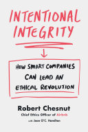 Intentional integrity : how smart companies can lead an ethical revolution /