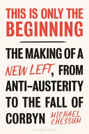 This is only the beginning : the making of a new left, from anti-austerity to the fall of Corbyn and the future of mass politics /