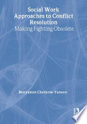 Social work approaches to conflict resolution : making fighting obsolete /