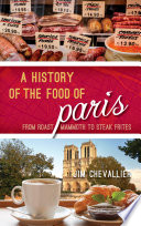 A history of the food of Paris : from roast mammoth to steak frites /