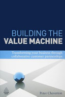 Building the value machine : transforming your business through collaborative customer partnerships /
