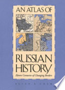 An atlas of Russian history ; eleven centuries of changing borders /