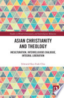 Asian Christianity and theology : inculturation, interreligious dialogue, integral liberation /
