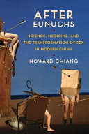 After eunuchs : science, medicine, and the transformation of sex in modern China /