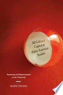 The cultural capital of Asian American studies : autonomy and representation in the university /
