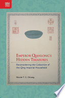 Emperor Qianlong's hidden treasures : reconsidering the collection of the Qing imperial household /