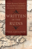 Written in the ruins : Cape Breton Island's second pre-Columbian Chinese settlement /