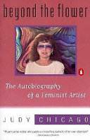 Beyond the flower : the autobiography of a feminist artist /