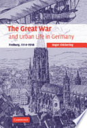 The Great War and urban life in Germany : Freiburg, 1914-1918 /
