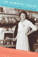 As always, Julia : the letters of Julia Child and Avis DeVoto : food, friendship, and the making of a masterpiece /