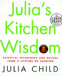 Julia's kitchen wisdom : essential techniques and recipes from a lifetime of cooking  /